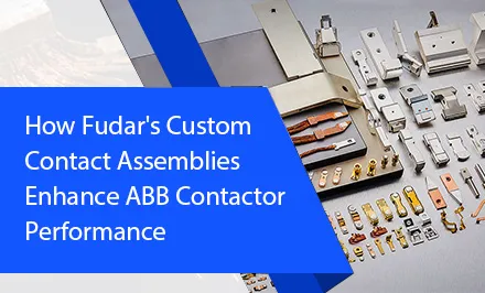 Comment les assemblages de contacts personnalisés de Fudar améliorent les performances des contacteurs ABB